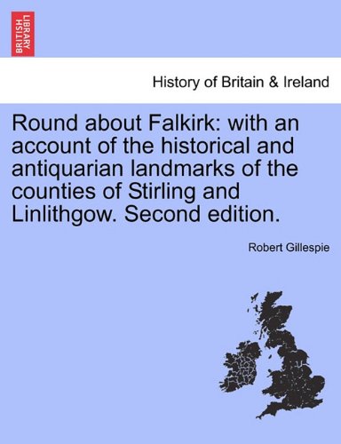 Book Cover Round about Falkirk: with an account of the historical and antiquarian landmarks of the counties of Stirling and Linlithgow. Second edition.