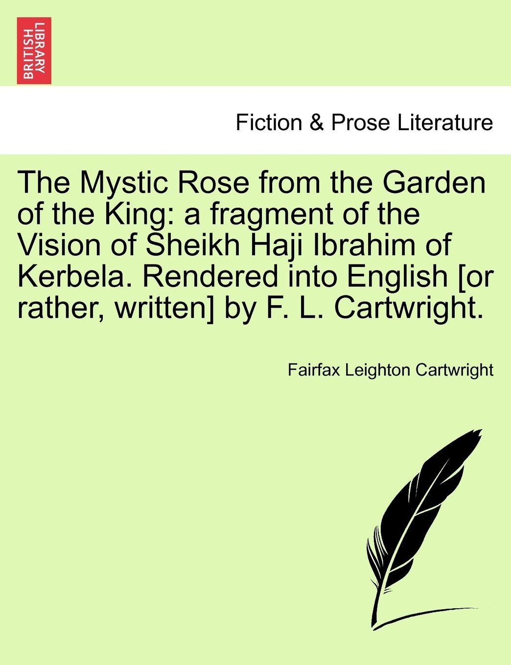 Book Cover The Mystic Rose from the Garden of the King: a fragment of the Vision of Sheikh Haji Ibrahim of Kerbela. Rendered into English [or rather, written] by F. L. Cartwright.
