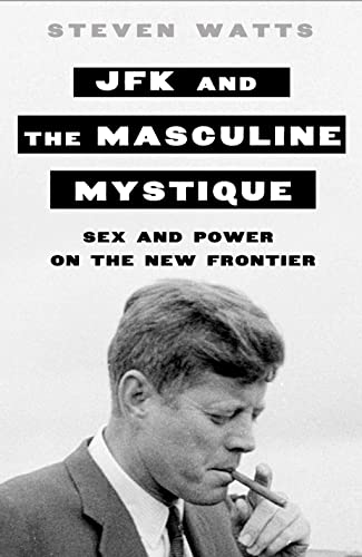 Book Cover JFK and the Masculine Mystique: Sex and Power on the New Frontier