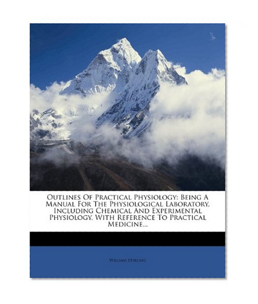 Book Cover Outlines of Practical Physiology: Being a Manual for the Physiological Laboratory, Including Chemical and Experimental Physiology, with Reference to P