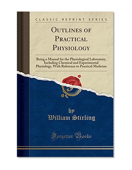 Book Cover Outlines of Practical Physiology: Being a Manual for the Physiological Laboratory, Including Chemical and Experimental Physiology, With Reference to Practical Medicine (Classic Reprint)
