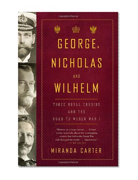 Book Cover George, Nicholas and Wilhelm: Three Royal Cousins and the Road to World War I