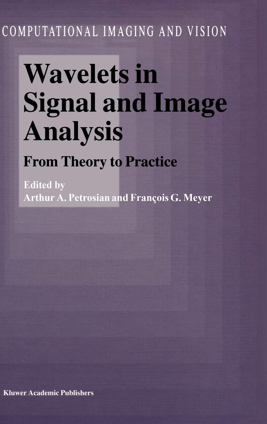 Book Cover Wavelets in Signal and Image Analysis: From Theory to Practice (Computational Imaging and Vision, 19)