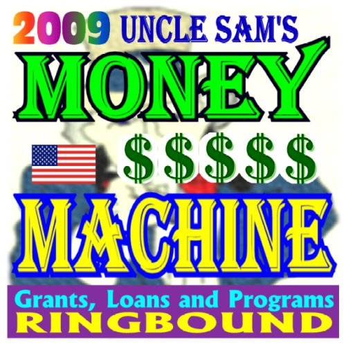 Book Cover 2009 Uncle Sam's Money Machine - Federal Grants and Government Assistance for Individuals and Businesses, Grant Writing Resources, Funding Lists, Loans, Programs (Ring-bound Book)