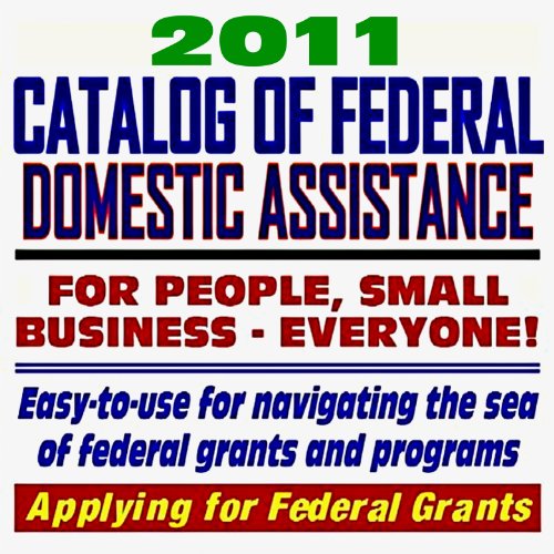 Book Cover 2011 Catalog of Federal Domestic Assistance and Federal Grants: Government Assistance for People and Small Business: Grants, Loans, Aid, Applications, New Programs, FOIA Records, Foundations (CD-ROM)