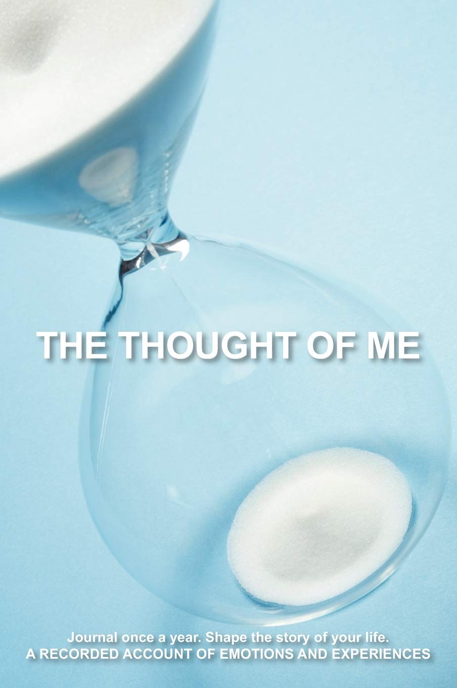 Book Cover The Thought of Me: Journal once a year- Shape the story of your life, A Recorded Account of Emotions and Experiences