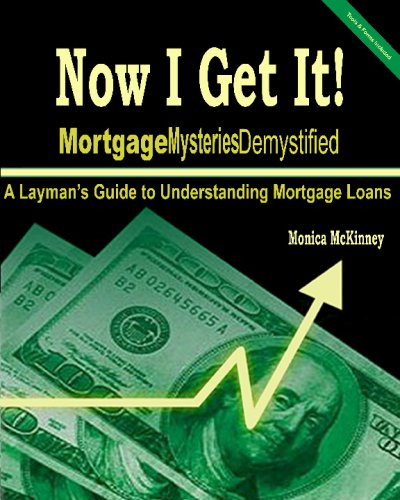 Book Cover Now I Get It!: Mortgage Mysteries Demystified: A Layman's Guide To Understanding Mortgage Loans
