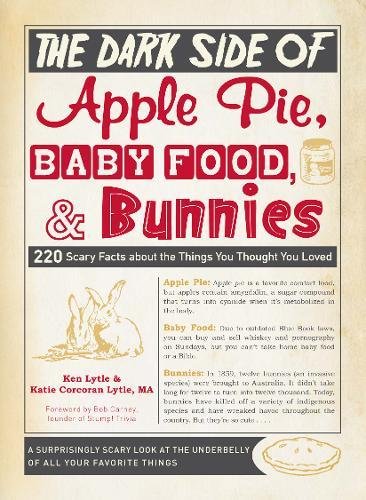 Book Cover The Dark Side of Apple Pie, Baby Food, and Bunnies: 220 Scary Facts about the Things You Thought You Loved