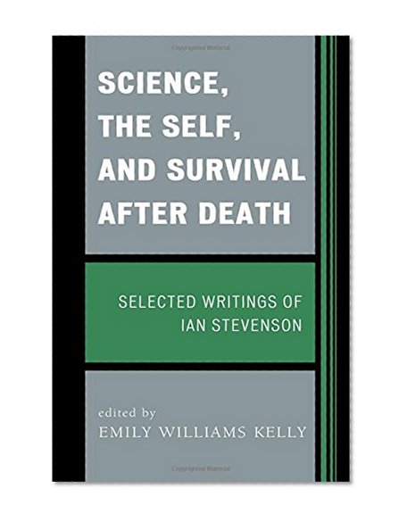 Book Cover Science, the Self, and Survival after Death: Selected Writings of Ian Stevenson