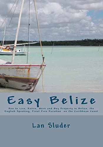 Book Cover Easy Belize: How to Live, Retire, Work and Buy Property in Belize, the English Speaking Frost Free Paradise on the Caribbean Coast