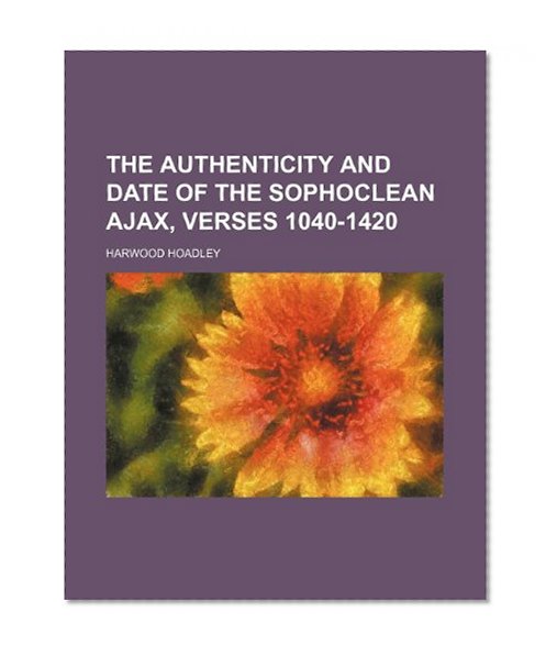 Book Cover The Authenticity and Date of the Sophoclean Ajax, Verses 1040-1420