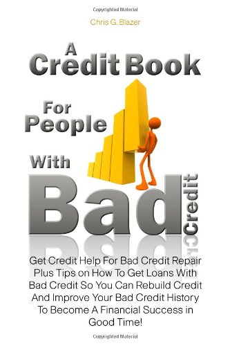 Book Cover A Credit Book For People With Bad Credit: Get Credit Help For Bad Credit Repair Plus Tips on How To Get Loans With Bad Credit So You Can Rebuild ... To Become A  Financial Success in Good Time!