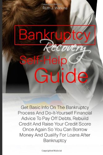 Book Cover Bankruptcy Recovery Self-Help Guide: Get Basic Info On The Bankruptcy Process And Do-It-Yourself Financial Advice To Pay Off Debts, Rebuild Credit And ... Money And Qualify For Loans After Bankruptcy