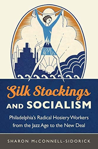 Book Cover Silk Stockings and Socialism: Philadelphia's Radical Hosiery Workers from the Jazz Age to the New Deal