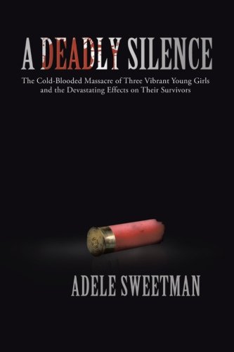 Book Cover A Deadly Silence: The Cold-Blooded Massacre of Three Vibrant Young Girls and the Devastating Effects on Their Survivors
