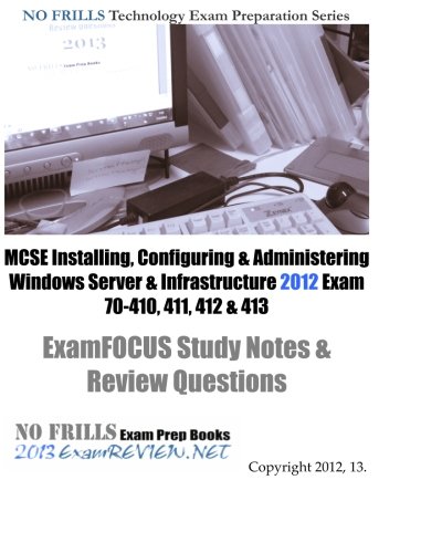 Book Cover MCSE Installing, Configuring & Administering Windows Server & Infrastructure 2012 Exam 70-410, 411, 412 & 413 ExamFOCUS Study Notes & Review Questions