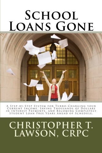 Book Cover School Loans Gone: A Step-by-Step System for Turbo-Charging your Current Income, Saving Thousands in Interest Payments, and Becoming Completley Student Debt Free Years Ahead of Schedule. (Volume 1)
