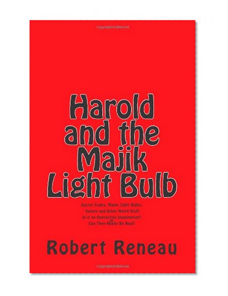 Book Cover Harold and the Majik Light Bulb: Secret Codes, Magic Light Bulbs, Genies and Other Weird Stuff  Is It Just an Overactive Imagination?  or  Can They Really Be Real?