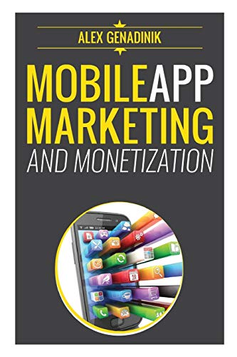 Book Cover Mobile App Marketing And Monetization: How To Promote Mobile Apps Like A Pro: Learn to promote and monetize your Android or iPhone app. Get hundreds ... of downloads and grow your app business