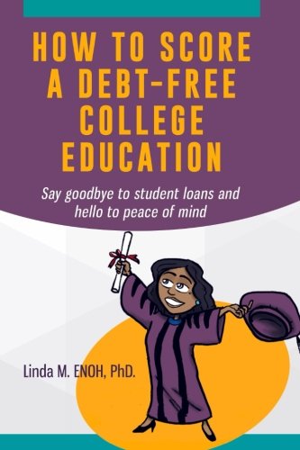 Book Cover How To Score A Debt-Free College Education: Say goodbye to student loans and hello to peace of mind