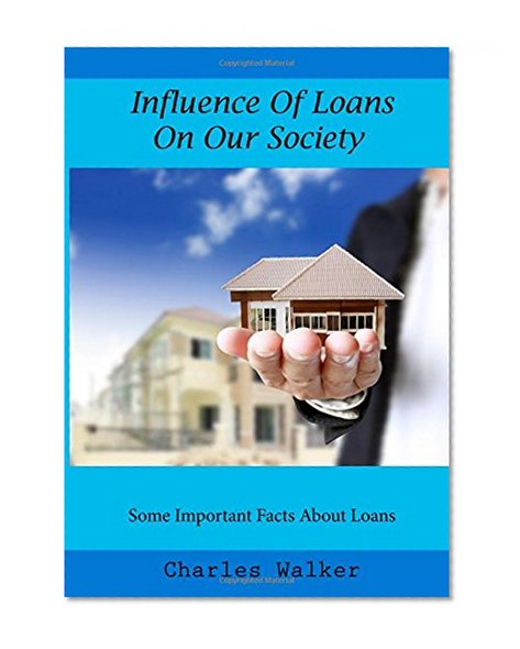 Book Cover Influence Of Loans In Our Society: Some Important Facts About Loans