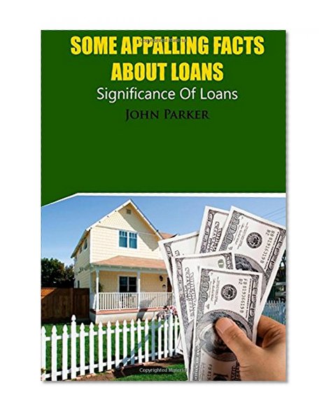 Book Cover Some Appalling Facts About Loans: Significance Of Loans