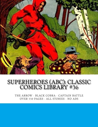 Book Cover Superheroes (ABC): Classic Comics Library #36: The Arrow - Black Cobra - Captain Battle - Over 350 Pages - All Stories - No Ads