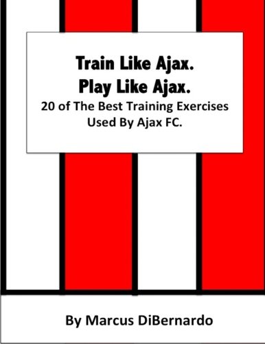 Book Cover Train Like Ajax. Play Like Ajax.: 20 of The Best Training Exercises Used By Ajax FC