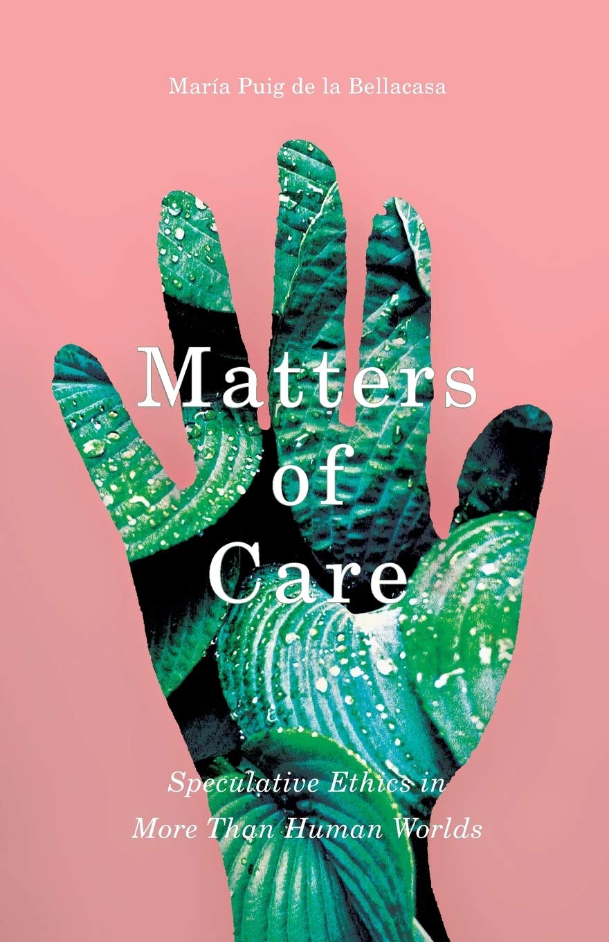 Book Cover Matters of Care: Speculative Ethics in More than Human Worlds (Volume 41) (Posthumanities)
