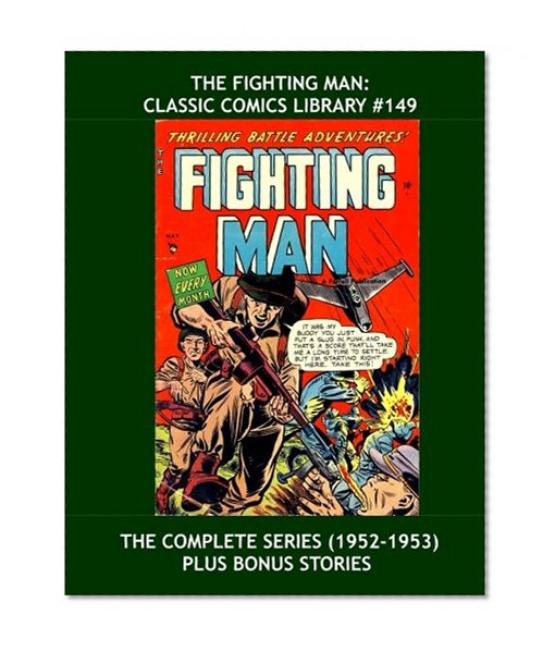 Book Cover The Fighting Man: Classic Comics Library #149: Exciting Armed Forces Action - The Full Series Plus Bonus Issues - Over 350 Pages - All Stories - No Ads
