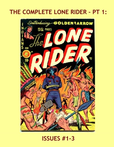 Book Cover The Complete Lone Rider - Pt 1: His Exciting 26-Issue Series in 8 Volumes -- Issues #1-3 -- All Stories -- No Ads