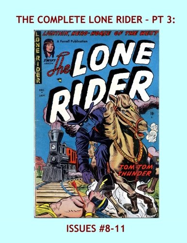 Book Cover The Complete Lone Rider - Pt 3: Thrilling Western Comics Action -- Issues #8-11 --- All Stories -- No Ads