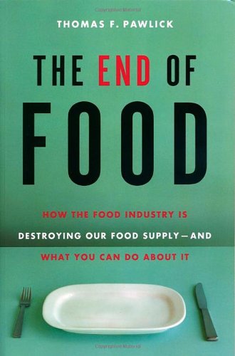 Book Cover The End of Food: How the Food Industry is Destroying Our Food Supply--And What We Can Do About It