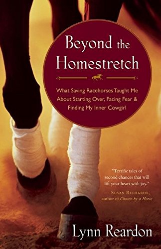 Book Cover Beyond the Homestretch: What Saving Racehorses Taught Me About Starting Over, Facing Fear, and Finding My Inner Cowgirl