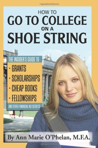 Book Cover How to Go to College on a Shoe String: The Insider's Guide to Grants, Scholarships, Cheap Books, Fellowships, and Other Financial Aid Secrets