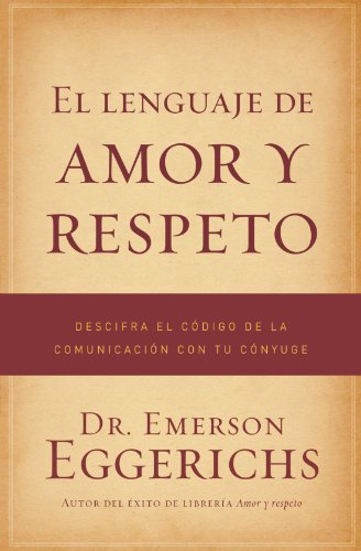 Book Cover El lenguaje de amor y respeto: Descifra el cÃ³digo de la comunicaciÃ³n con tu cÃ³nyuge (Spanish Edition)