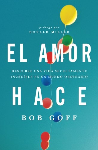 Book Cover El amor hace: Descubre una vida secretamente increÃ­ble en un mundo ordinario (Spanish Edition)