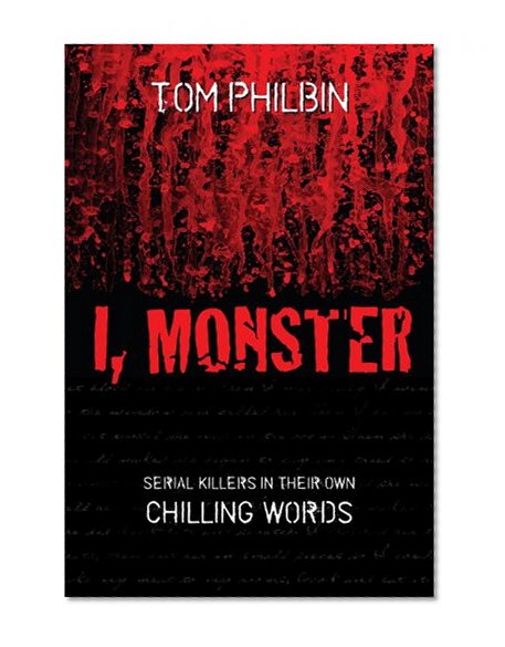 Book Cover I, Monster: Serial Killers in Their Own Chilling Words