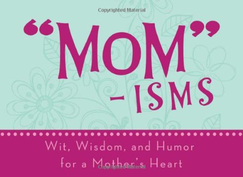 Book Cover Mom-isms: Wit, Wisdom, and Humor for a Mother's Heart (LIFE'S LITTLE BOOK OF WISDOM)