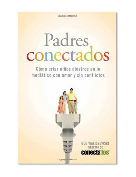 Book Cover Padres Conectados: Como desarrollar hijos mediaticos con amor y sin conflictos (Enfoque a la Familia) (Spanish Edition)