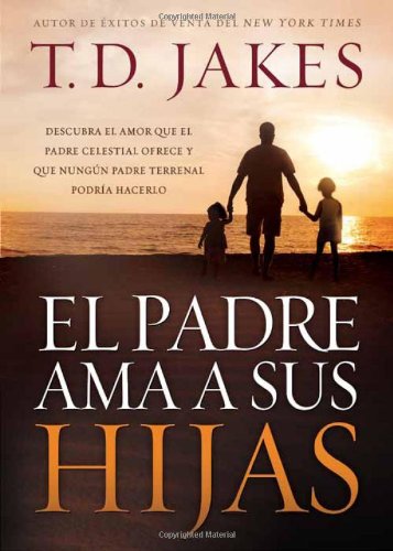 Book Cover El padre ama a sus hijas: Descubra el amor que el Padre celestial ofrece y que ningun padre terrenal podria hacerlo (Spanish Edition)