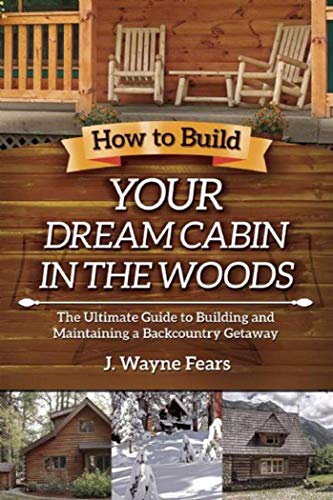 Book Cover How to Build Your Dream Cabin in the Woods: The Ultimate Guide to Building and Maintaining a Backcountry Getaway