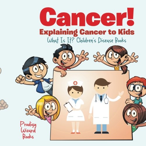 Book Cover Cancer! Explaining Cancer to Kids - What Is It? - Children's Disease Books