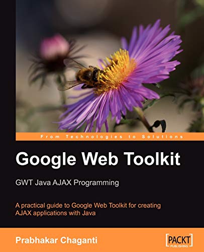 Book Cover Google Web Toolkit GWT Java AJAX Programming: A step-by-step to Google Web Toolkit for creating Ajax applications fast