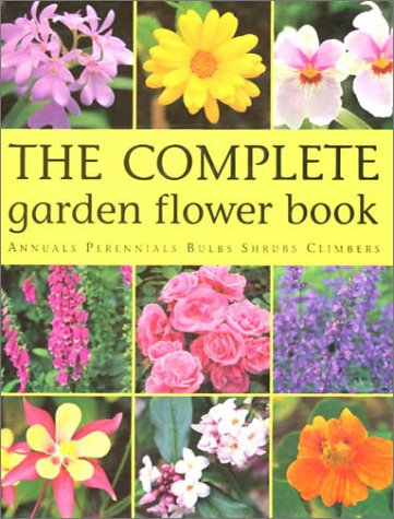 Book Cover The Complete Garden Flower Book: Annuals, Perennials, Bulbs, Shrubs, Climbers