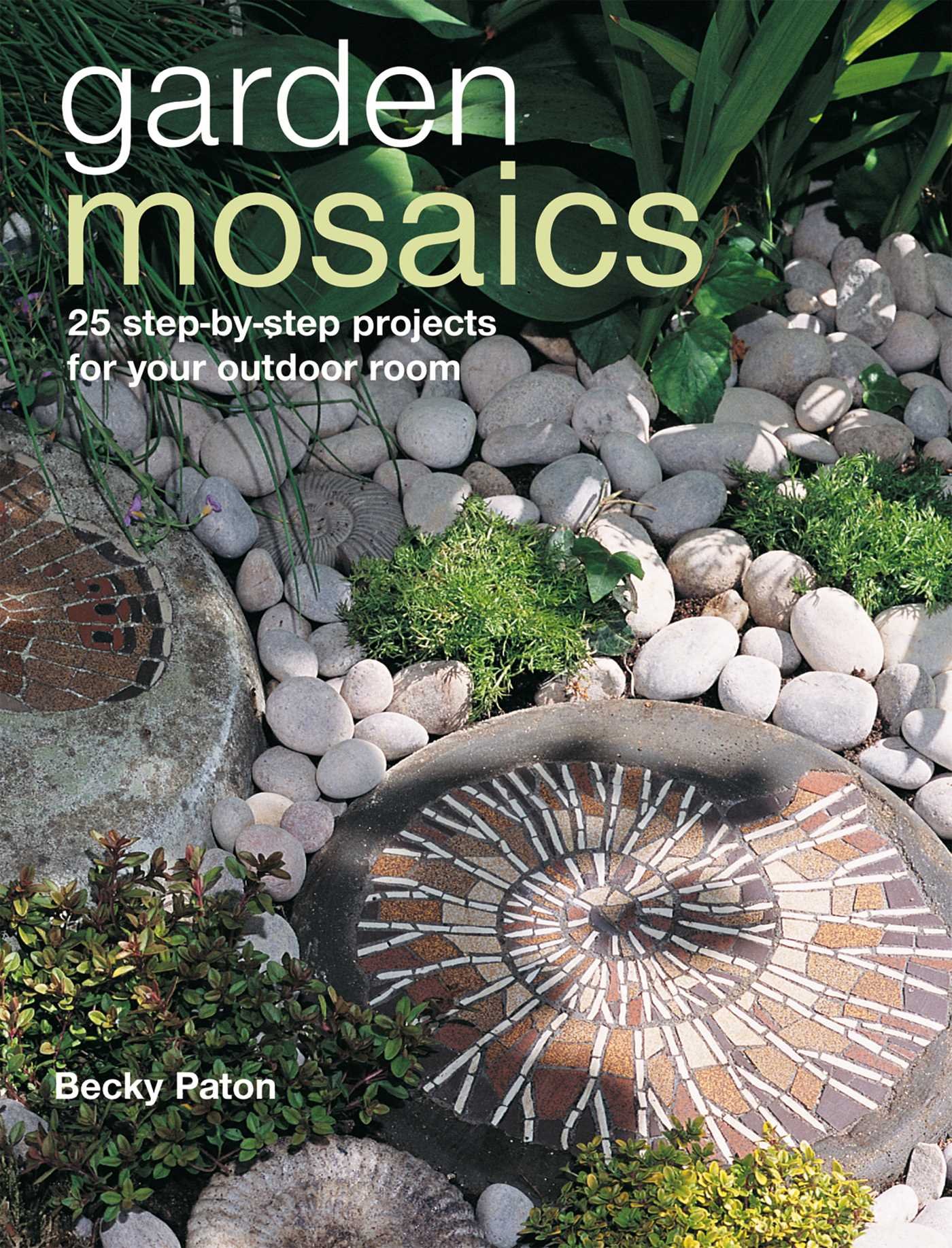 Book Cover Garden Mosaics: 25 step-by-step projects for your outdoor room