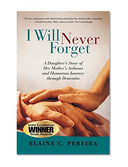 Book Cover I Will Never Forget: A Daughter's Story of Her Mother's Arduous and Humorous Journey Through Dementia