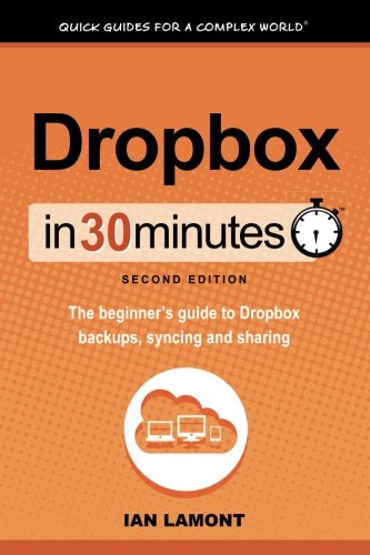 Book Cover Dropbox In 30 Minutes (2nd Edition): The Beginner's Guide To Dropbox Backup, Syncing, And Sharing