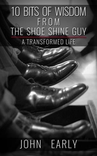 Book Cover 10 Bits of Wisdom From The Shoe Shine Guy: A Transformed Life