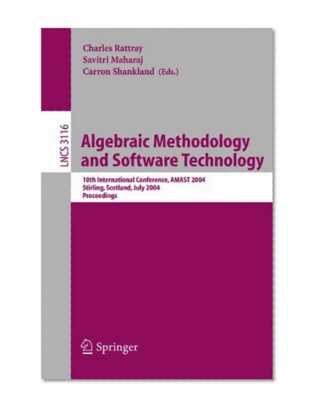 Book Cover Algebraic Methodology and Software Technology: 10th International Conference, AMAST 2004, Stirling, Scotland, UK, July 12-16, 2004, Proceedings (Lecture Notes in Computer Science)